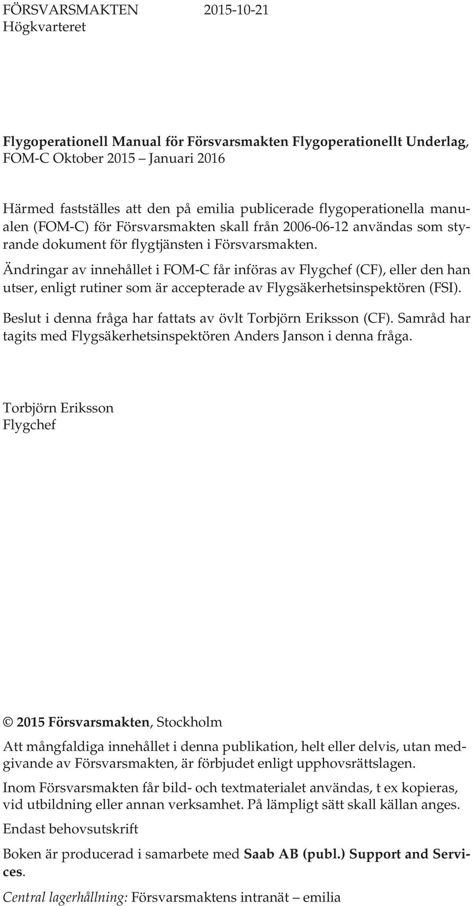 Ändringar av innehållet i FOM-C får införas av Flygchef (CF), eller den han utser, enligt rutiner som är accepterade av Flygsäkerhetsinspektören (FSI).