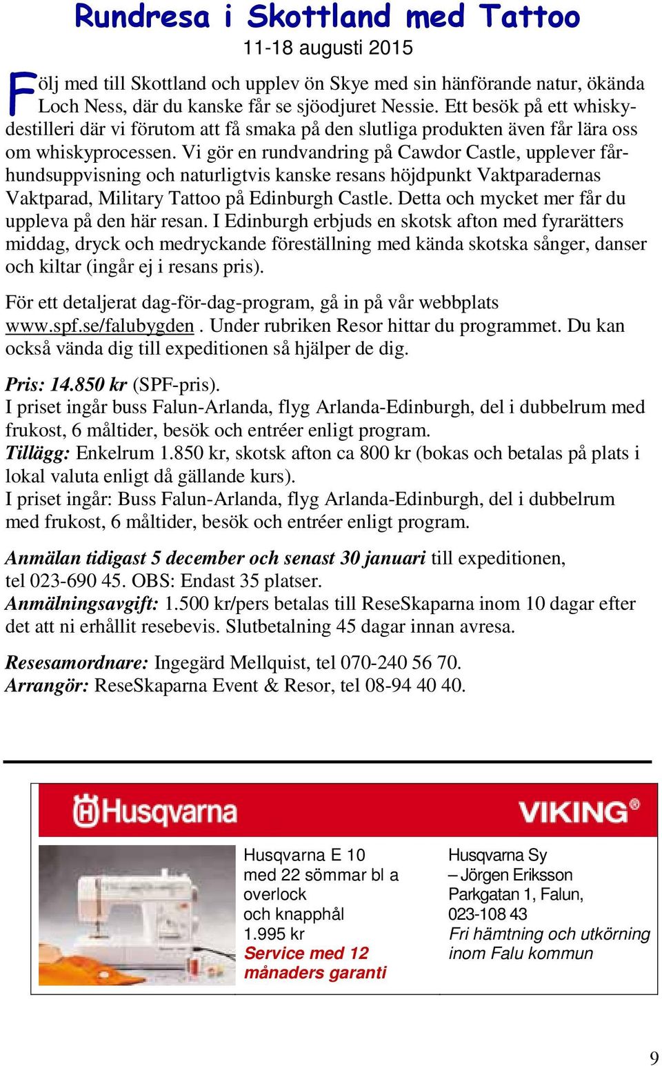 Vi gör en rundvandring på Cawdor Castle, upplever fårhundsuppvisning och naturligtvis kanske resans höjdpunkt Vaktparadernas Vaktparad, Military Tattoo på Edinburgh Castle.