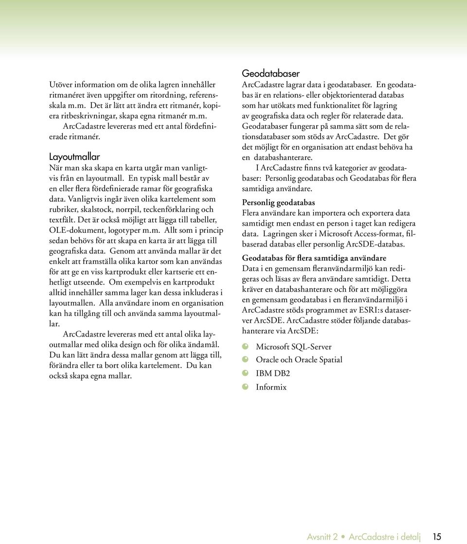 Vanligtvis ingår även olika kartelement som rubriker, skalstock, norrpil, teckenförklaring och textfält. Det är också möjligt att lägga till tabeller, OLE-dokument, logotyper m.m. Allt som i princip sedan behövs för att skapa en karta är att lägga till geografiska data.