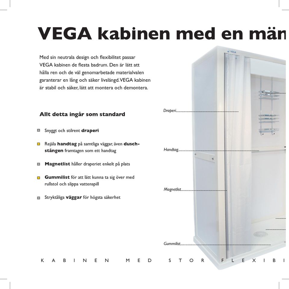 VEGA kabinen är stabil och säker, lätt att montera och demontera.... Allt detta ingår som standard Draperi.