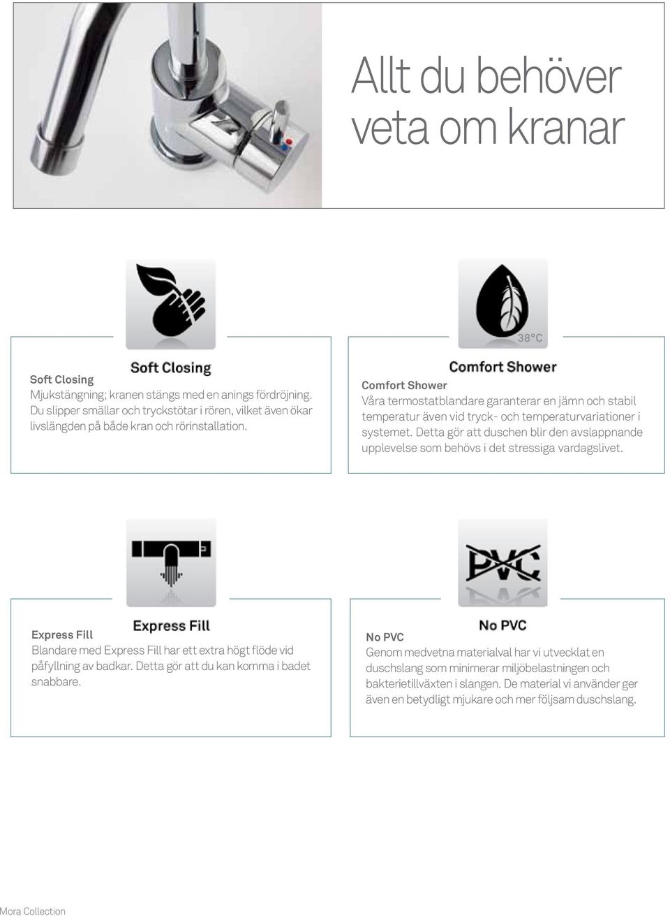 Comfort Shower Våra termostatblandare garanterar en jämn och stabil temperatur även vid tryck- och temperaturvariationer i systemet.