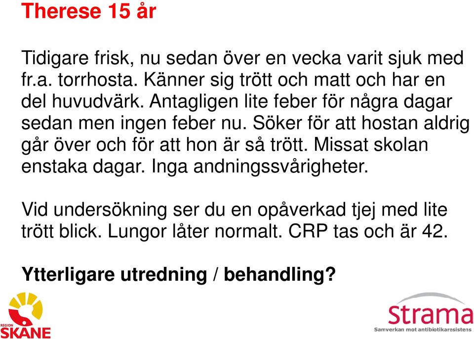 Söker för att hostan aldrig går över och för att hon är så trött. Missat skolan enstaka dagar.