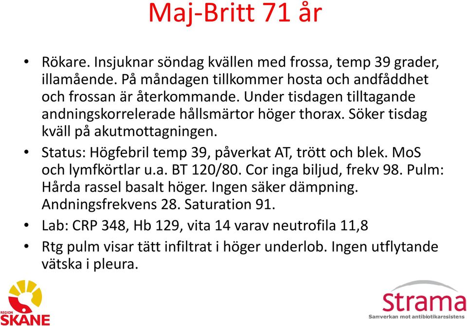 Söker tisdag kväll på akutmottagningen. Status: Högfebril temp 39, påverkat AT, trött och blek. MoS och lymfkörtlar u.a. BT 120/80.