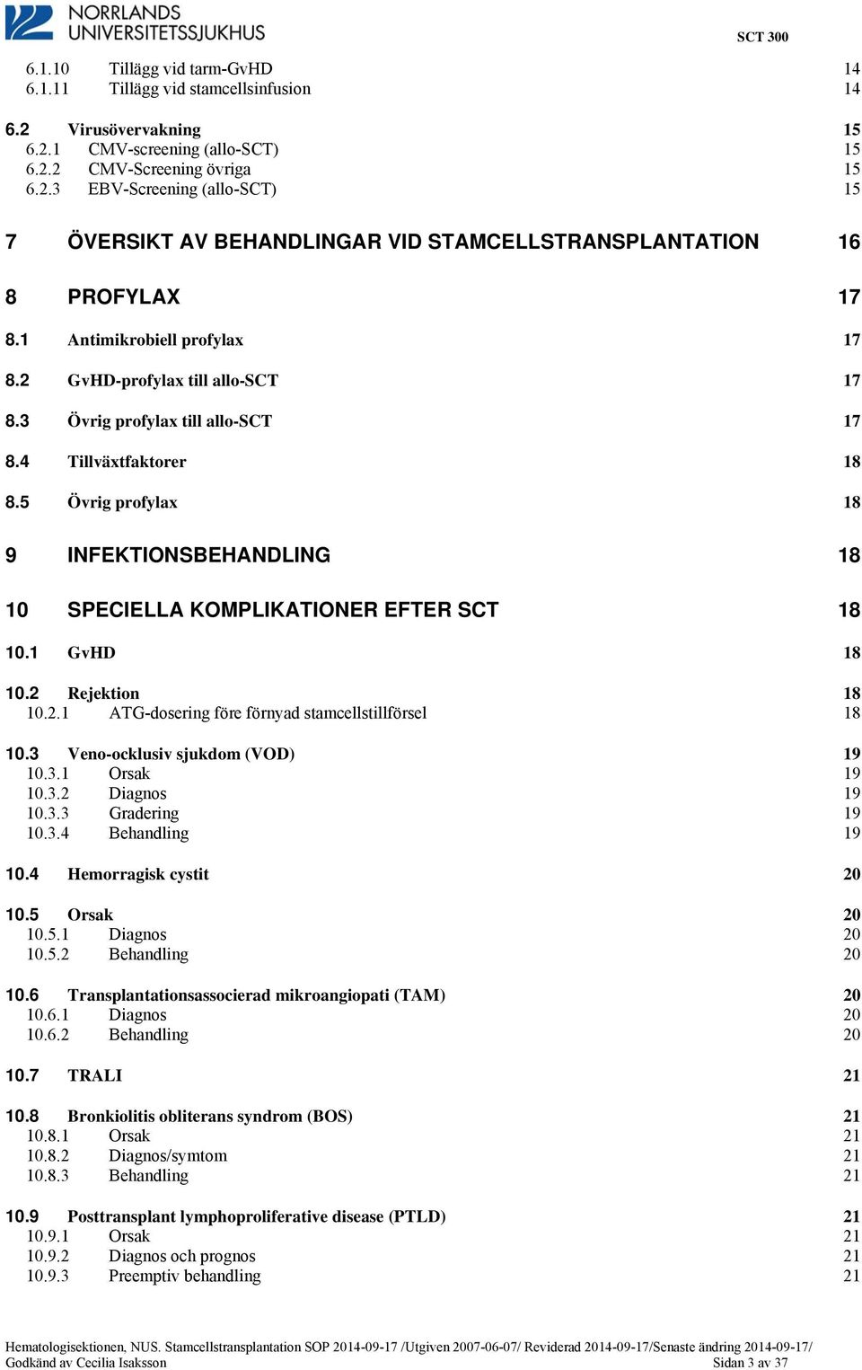 3 Övrig profylax till allo-sct 17 8.4 Tillväxtfaktorer 18 8.5 Övrig profylax 18 9 INFEKTIONSBEHANDLING 18 10 SPECIELLA KOMPLIKATIONER EFTER SCT 18 10.1 GvHD 18 10.2 
