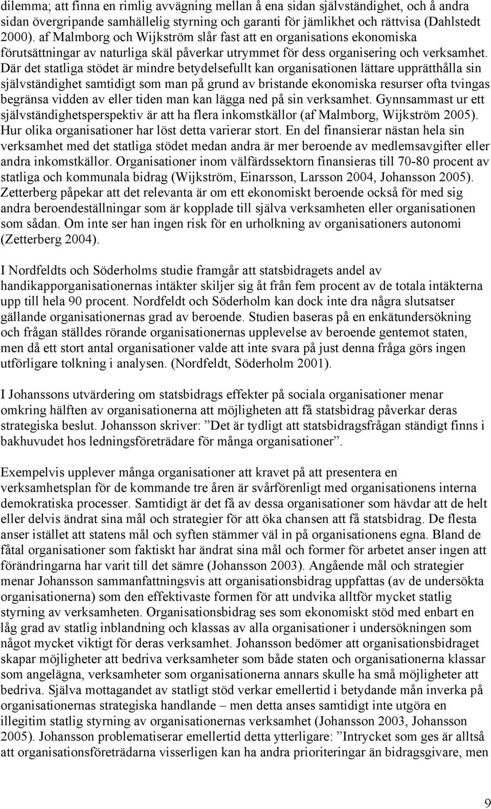 Där det statliga stödet är mindre betydelsefullt kan organisationen lättare upprätthålla sin självständighet samtidigt som man på grund av bristande ekonomiska resurser ofta tvingas begränsa vidden