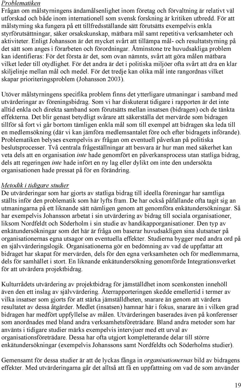 Enligt Johansson är det mycket svårt att tillämpa mål- och resultatstyrning på det sätt som anges i förarbeten och förordningar.