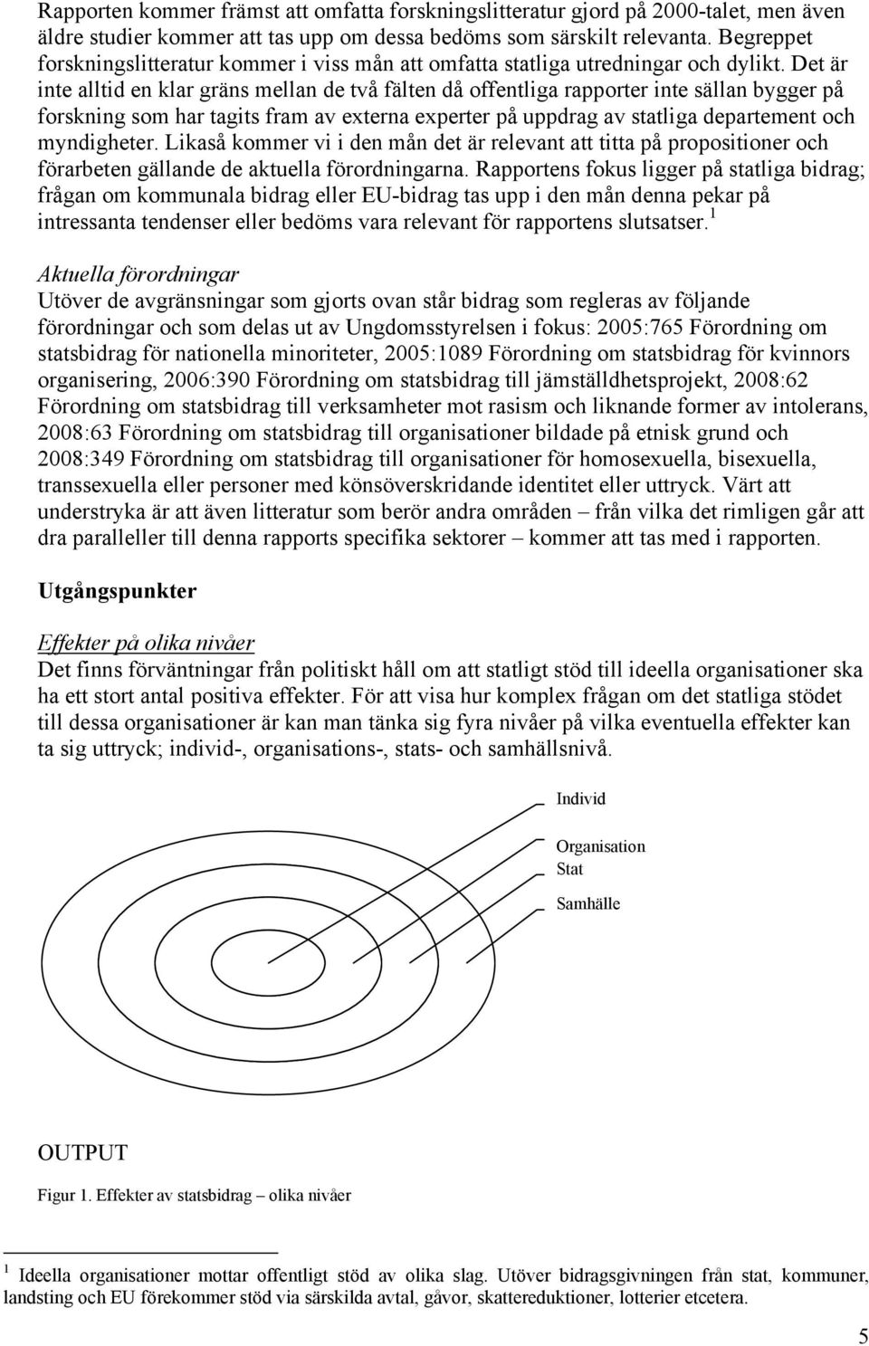 Det är inte alltid en klar gräns mellan de två fälten då offentliga rapporter inte sällan bygger på forskning som har tagits fram av externa experter på uppdrag av statliga departement och