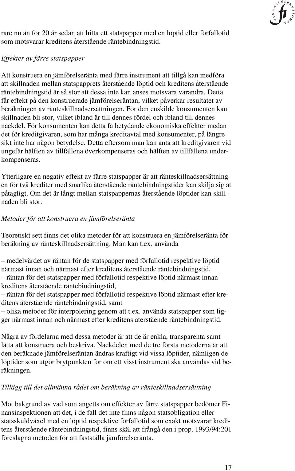 räntebindningstid är så stor att dessa inte kan anses motsvara varandra. Detta får effekt på den konstruerade jämförelseräntan, vilket påverkar resultatet av beräkningen av ränteskillnadsersättningen.