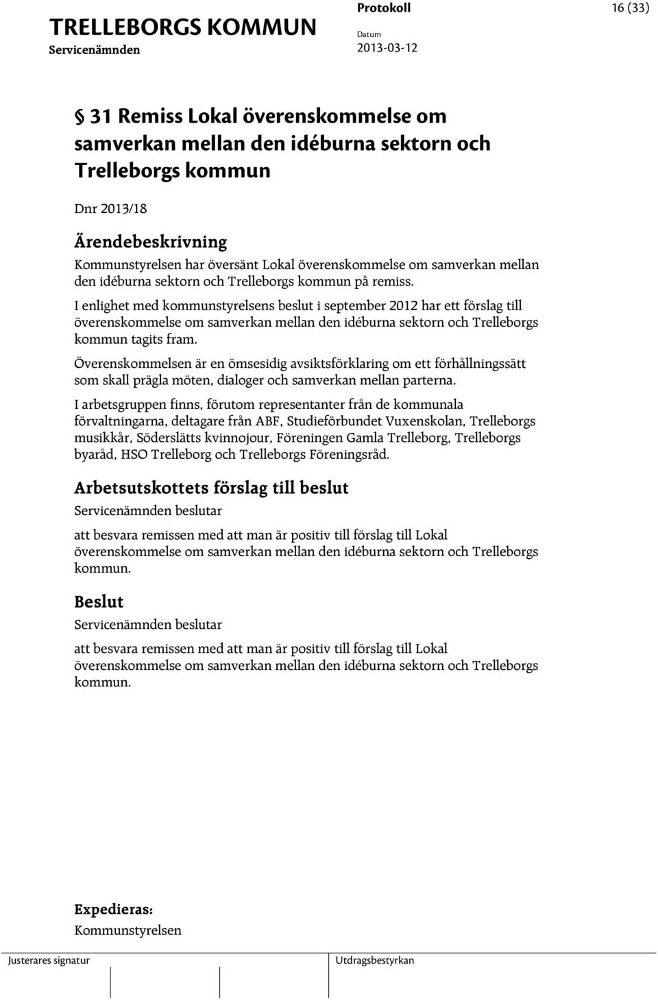 I enlighet med kommunstyrelsens beslut i september 2012 har ett förslag till överenskommelse om samverkan mellan den idéburna sektorn och Trelleborgs kommun tagits fram.