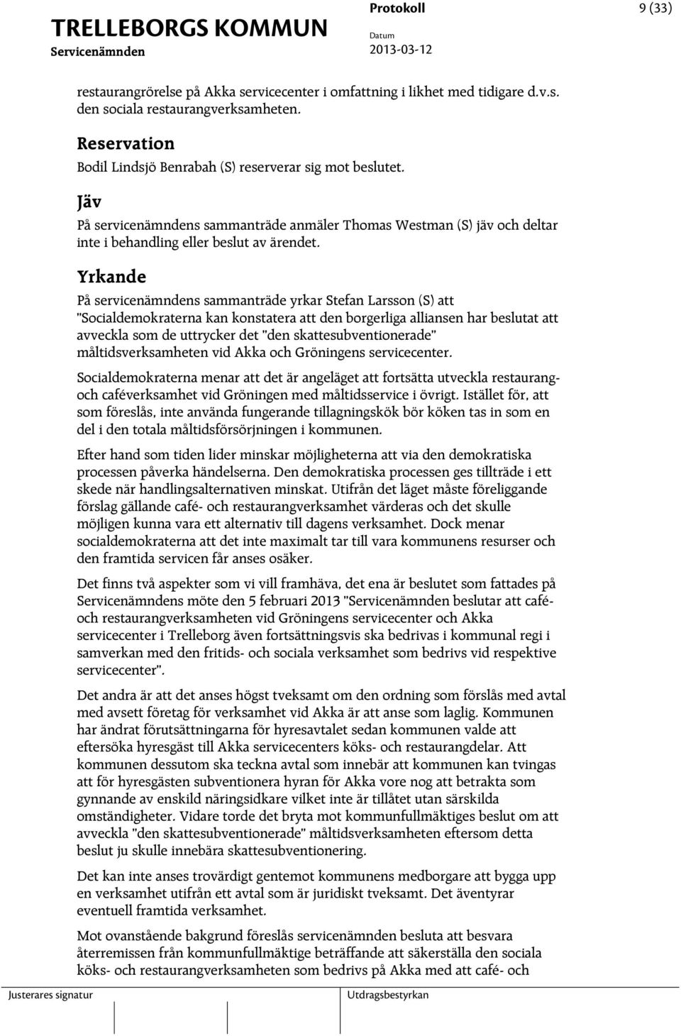 Yrkande På servicenämndens sammanträde yrkar Stefan Larsson (S) att Socialdemokraterna kan konstatera att den borgerliga alliansen har beslutat att avveckla som de uttrycker det den