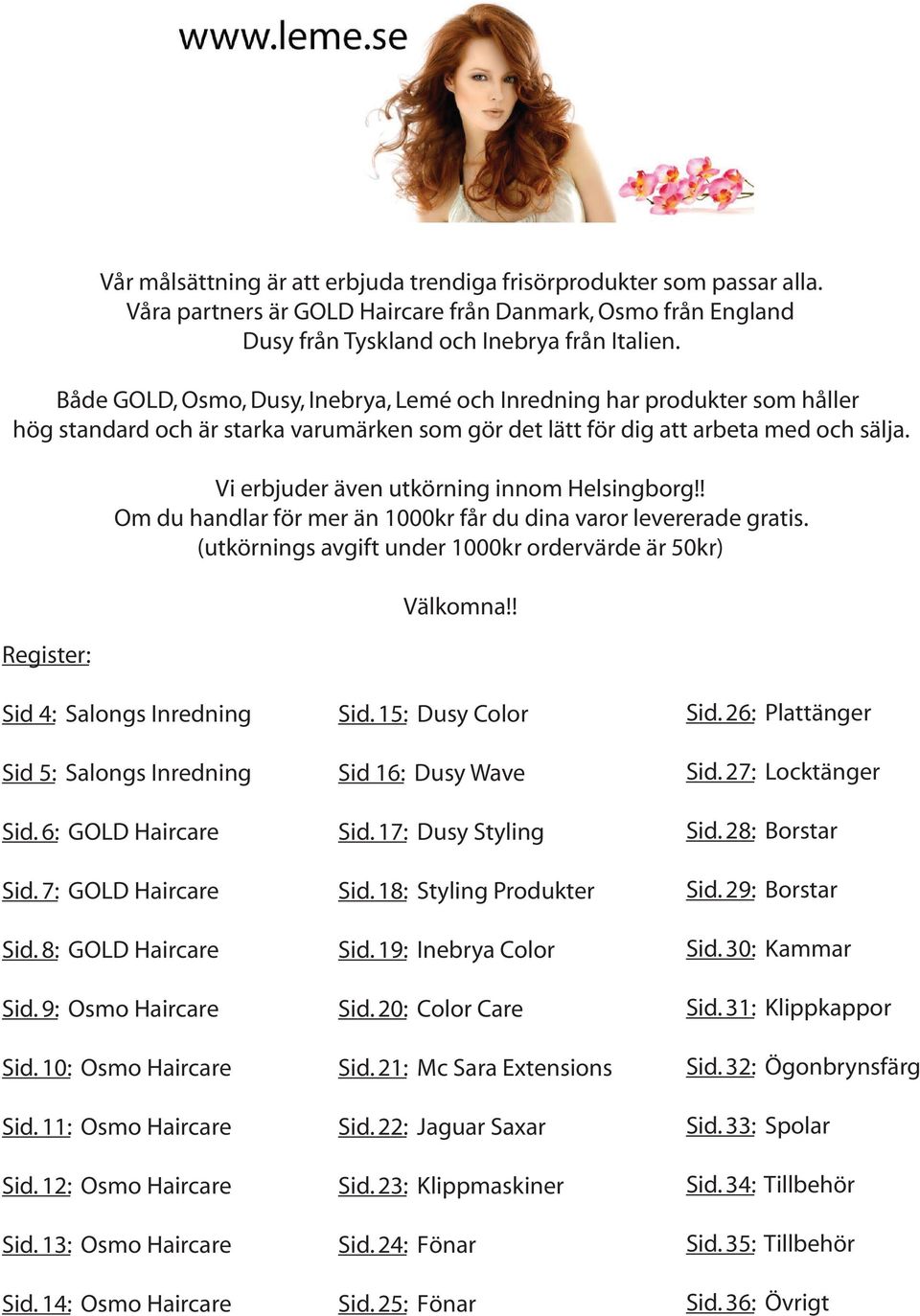 Register: Vi erbjuder även utkörning innom Helsingborg!! Om du handlar för mer än 1000kr får du dina varor levererade gratis. (utkörnings avgift under 1000kr ordervärde är 50kr) Välkomna!