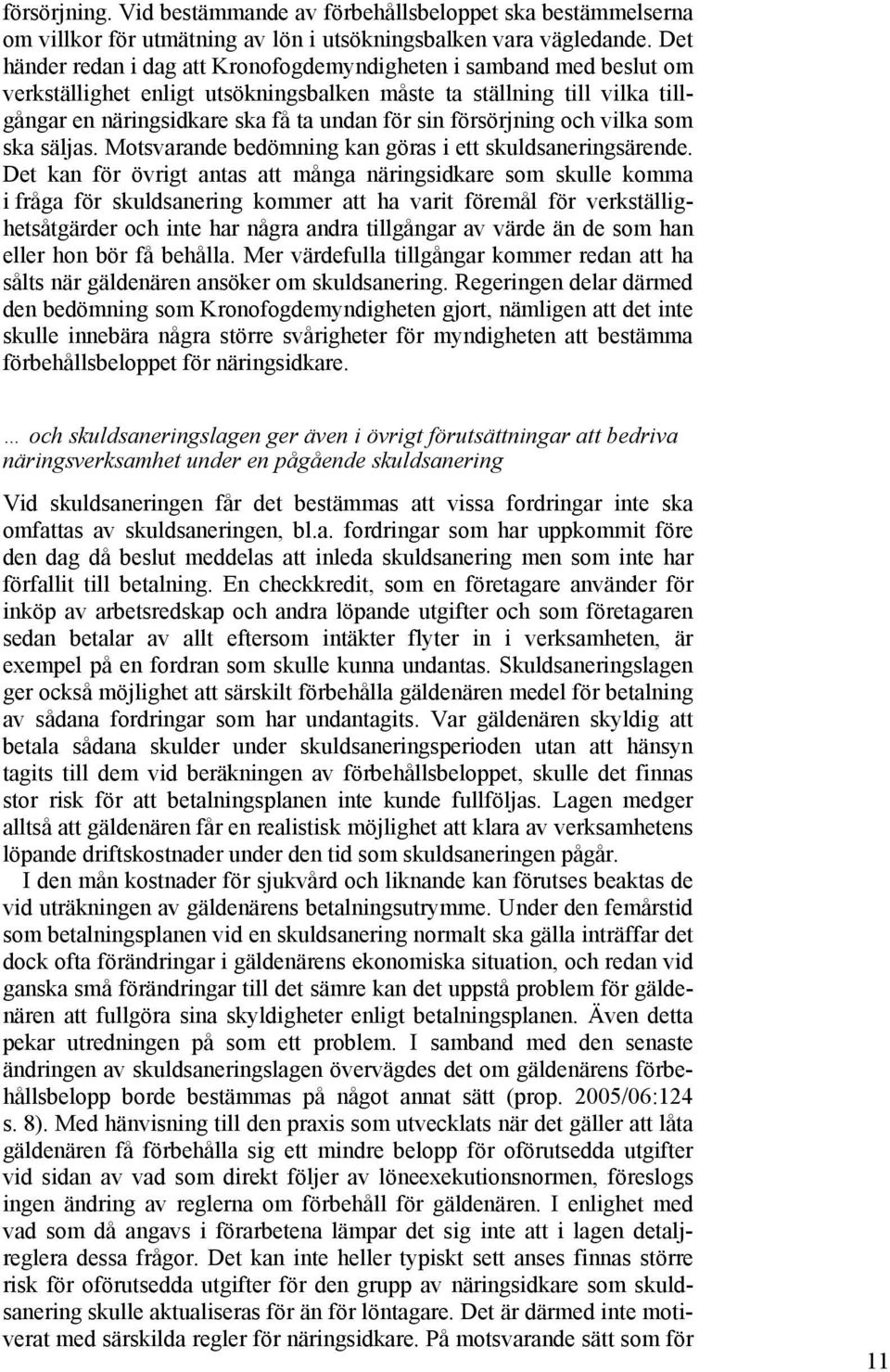 försörjning och vilka som ska säljas. Motsvarande bedömning kan göras i ett skuldsaneringsärende.