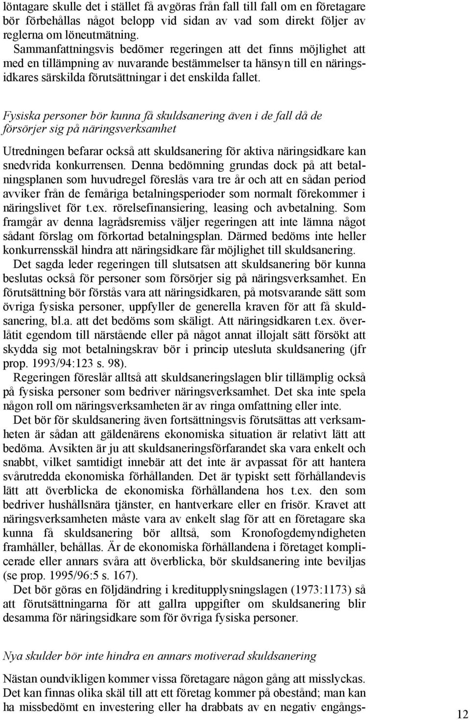 Fysiska personer bör kunna få skuldsanering även i de fall då de försörjer sig på näringsverksamhet Utredningen befarar också att skuldsanering för aktiva näringsidkare kan snedvrida konkurrensen.