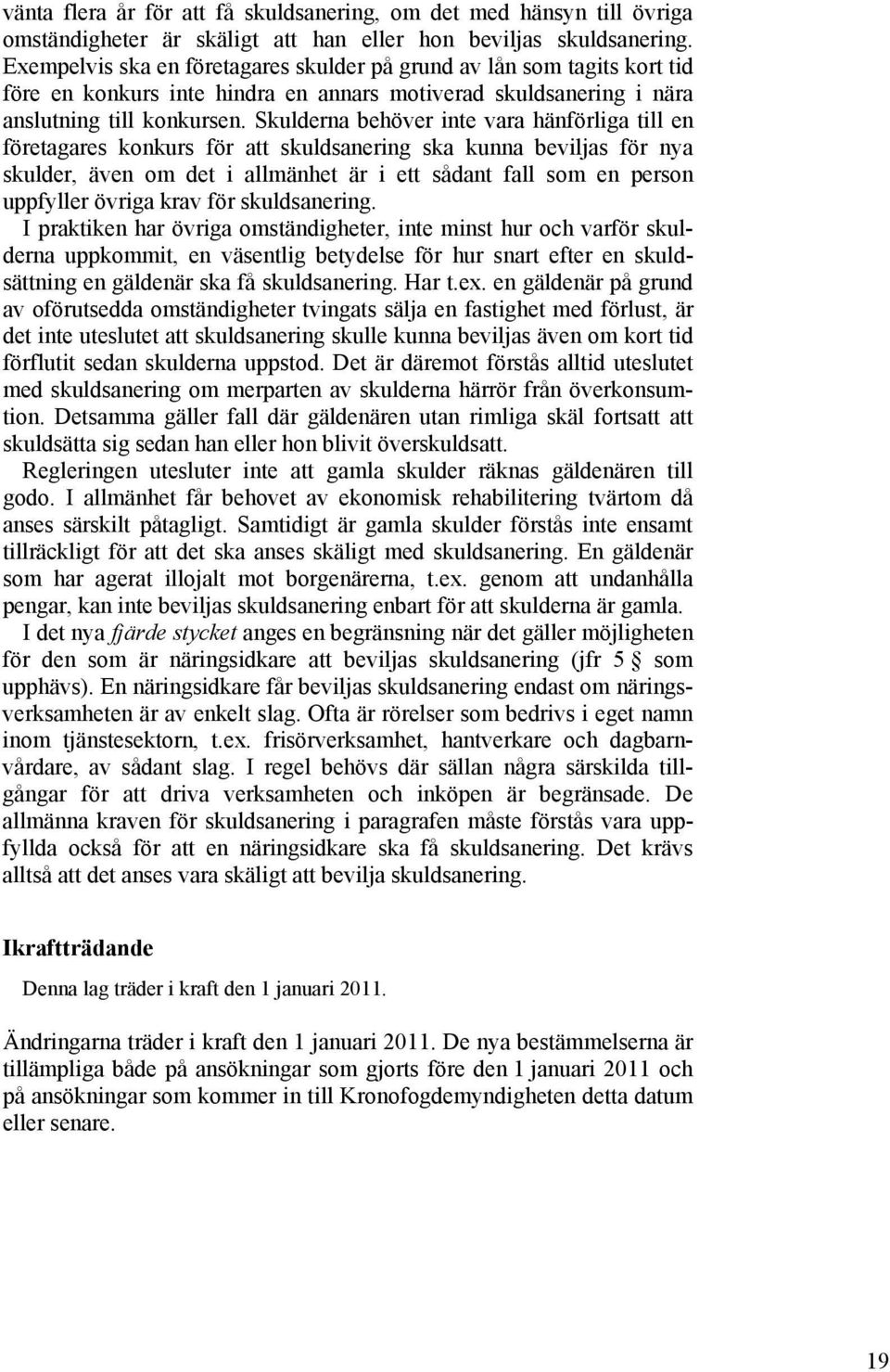 Skulderna behöver inte vara hänförliga till en företagares konkurs för att skuldsanering ska kunna beviljas för nya skulder, även om det i allmänhet är i ett sådant fall som en person uppfyller