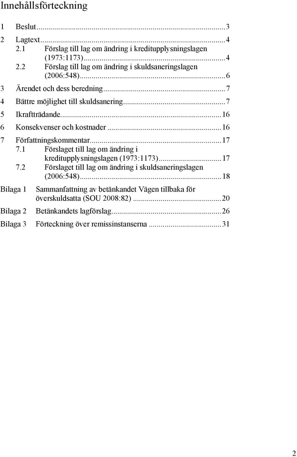 1 Förslaget till lag om ändring i kreditupplysningslagen (1973:1173)...17 7.2 Förslaget till lag om ändring i skuldsaneringslagen (2006:548).