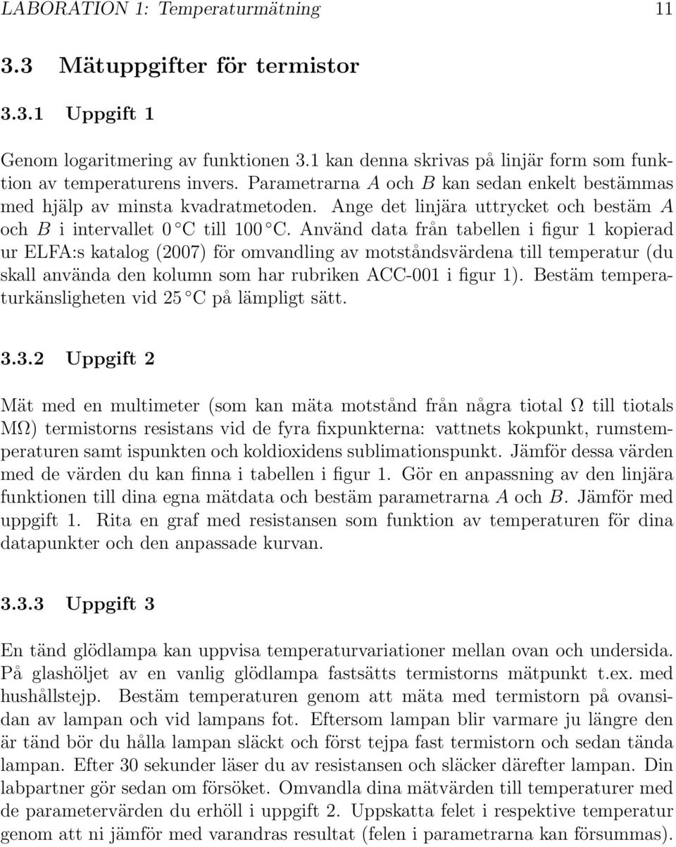Använd data från tabellen i figur 1 kopierad ur ELFA:s katalog (2007) för omvandling av motståndsvärdena till temperatur (du skall använda den kolumn som har rubriken ACC-001 i figur 1).