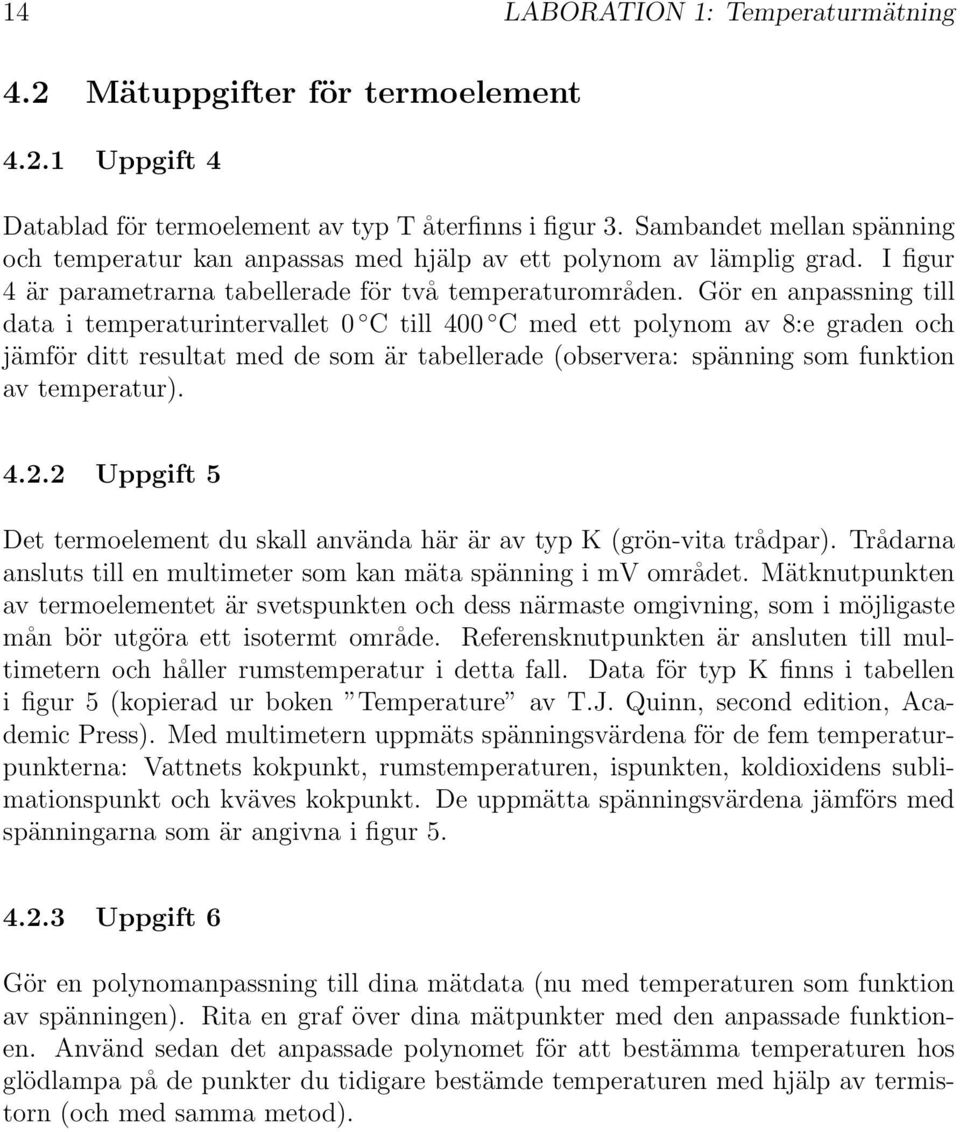 Gör en anpassning till data i temperaturintervallet 0 C till 400 C med ett polynom av 8:e graden och jämför ditt resultat med de som är tabellerade (observera: spänning som funktion av temperatur). 4.2.