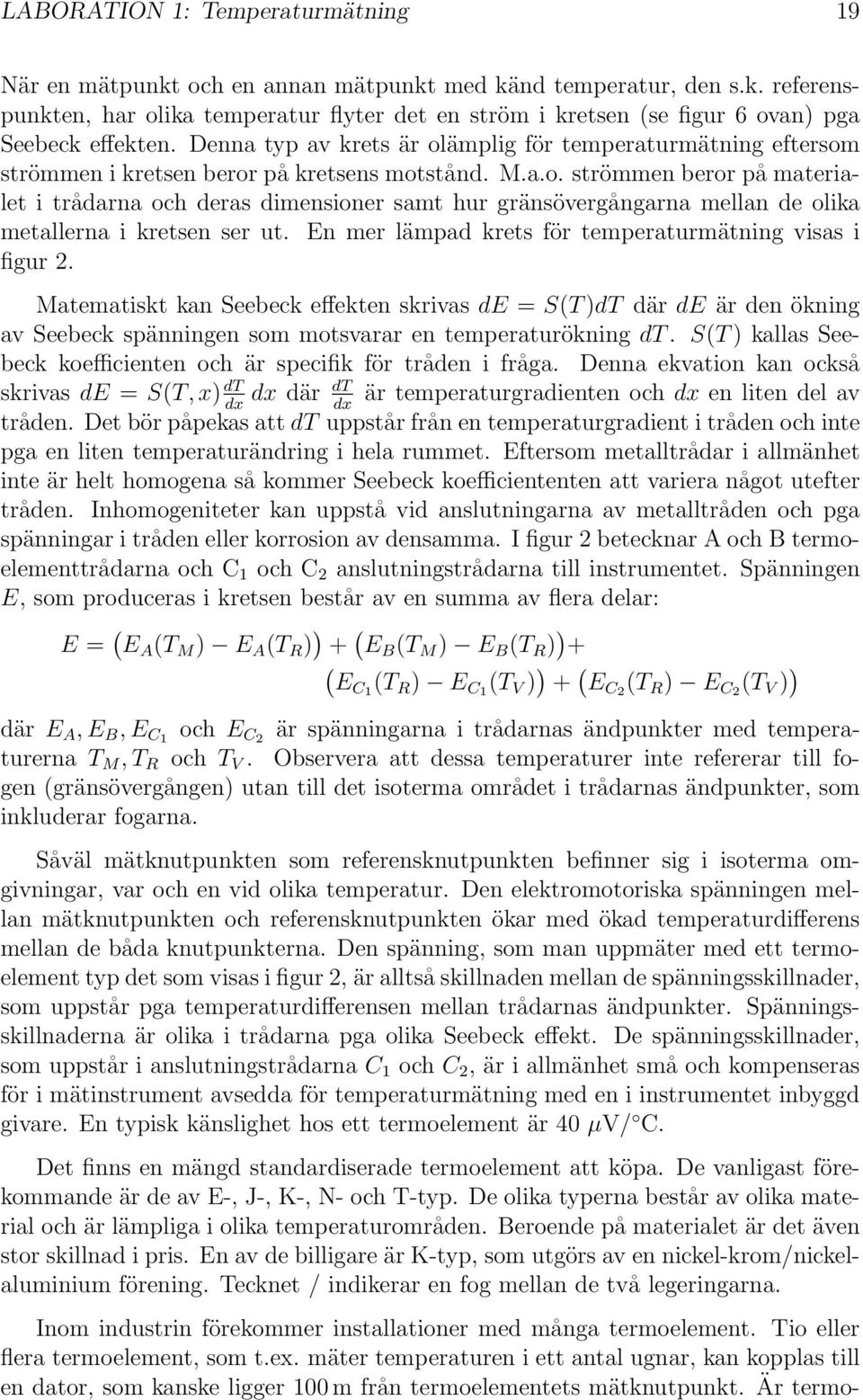 En mer lämpad krets för temperaturmätning visas i figur 2. Matematiskt kan Seebeck effekten skrivas de = S(T)dT där de är den ökning av Seebeck spänningen som motsvarar en temperaturökning dt.