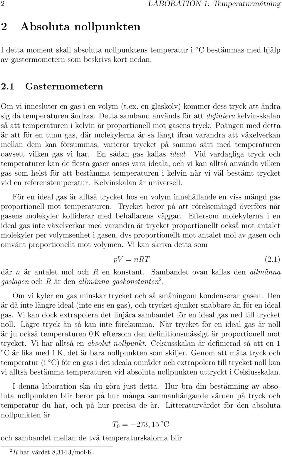 Poängen med detta är att för en tunn gas, där molekylerna är så långt ifrån varandra att växelverkan mellan dem kan försummas, varierar trycket på samma sätt med temperaturen oavsett vilken gas vi