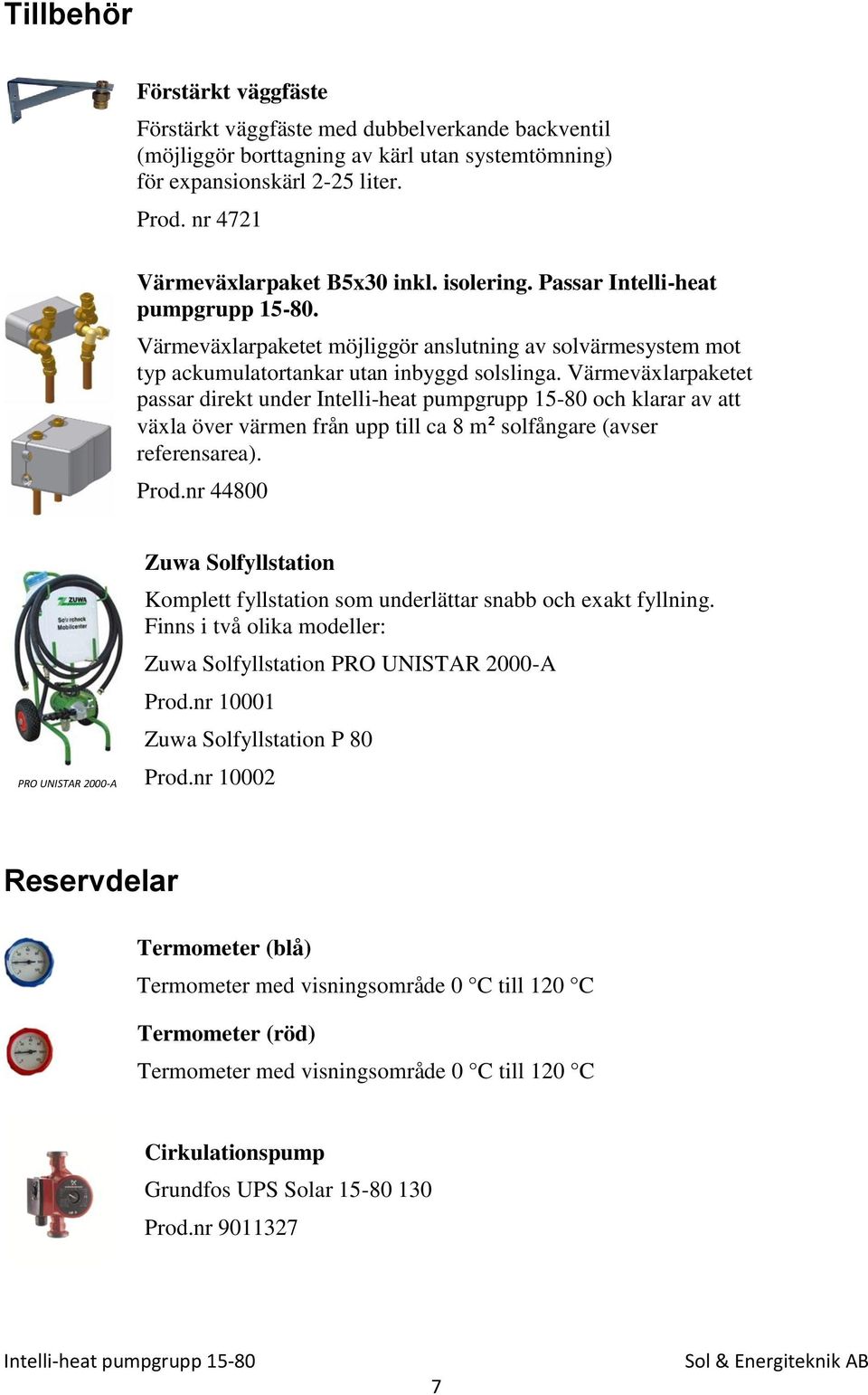 Värmeväxlarpaketet passar direkt under och klarar av att växla över värmen från upp till ca 8 m² solfångare (avser referensarea). Prod.