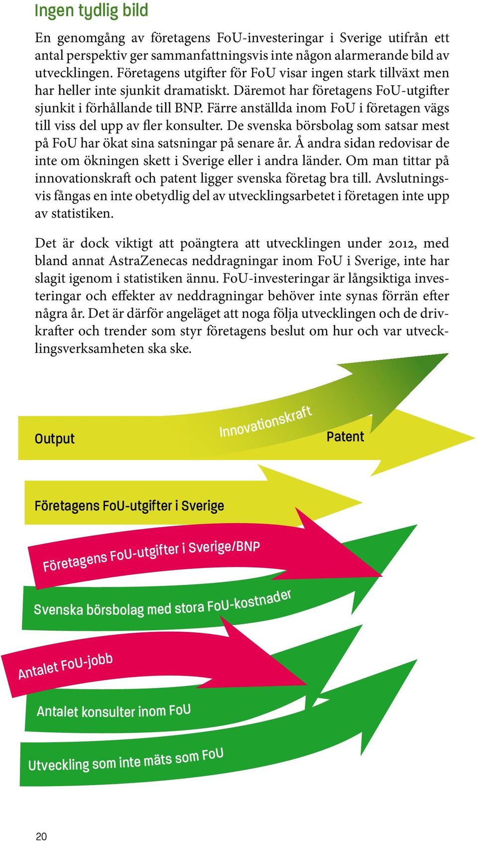 Färre anställda inom FoU i företagen vägs till viss del upp av fler konsulter. De svenska börsbolag som satsar mest på FoU har ökat sina satsningar på senare år.