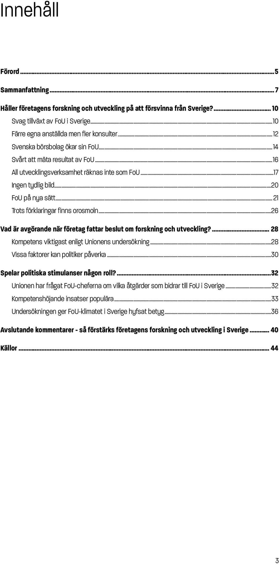 .. 21 Trots förklaringar finns orosmoln...26 Vad är avgörande när företag fattar beslut om forskning och utveckling?... 28 Kompetens viktigast enligt Unionens undersökning.