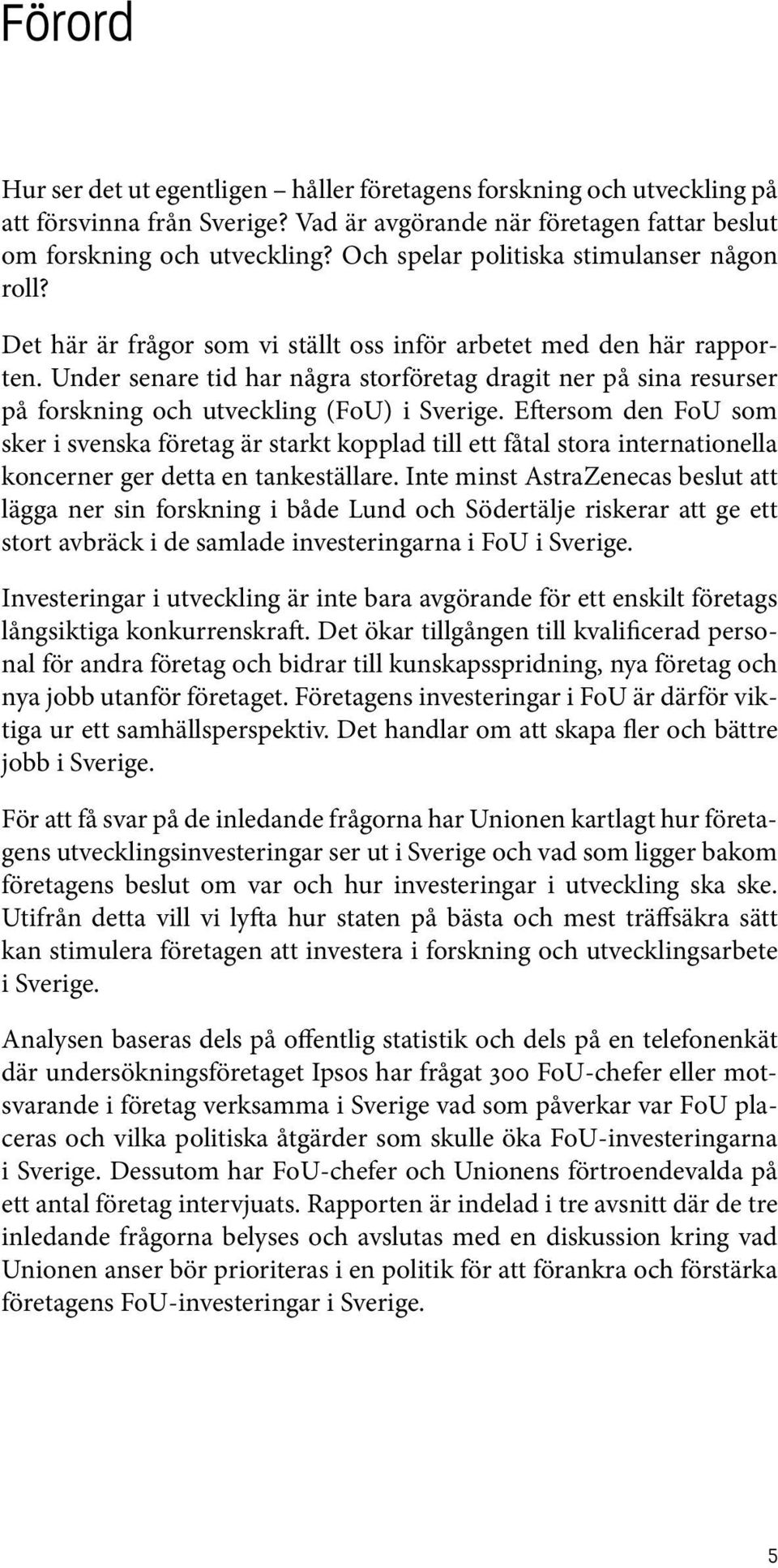 Under senare tid har några storföretag dragit ner på sina resurser på forskning och utveckling (FoU) i Sverige.