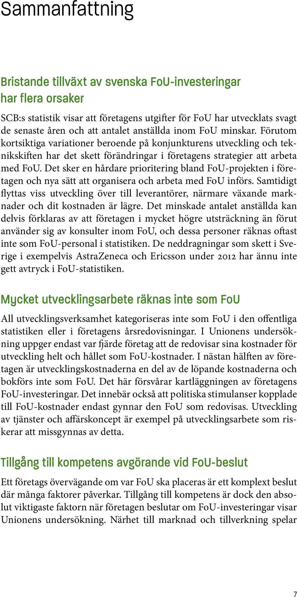 Det sker en hårdare prioritering bland FoU-projekten i företagen och nya sätt att organisera och arbeta med FoU införs.