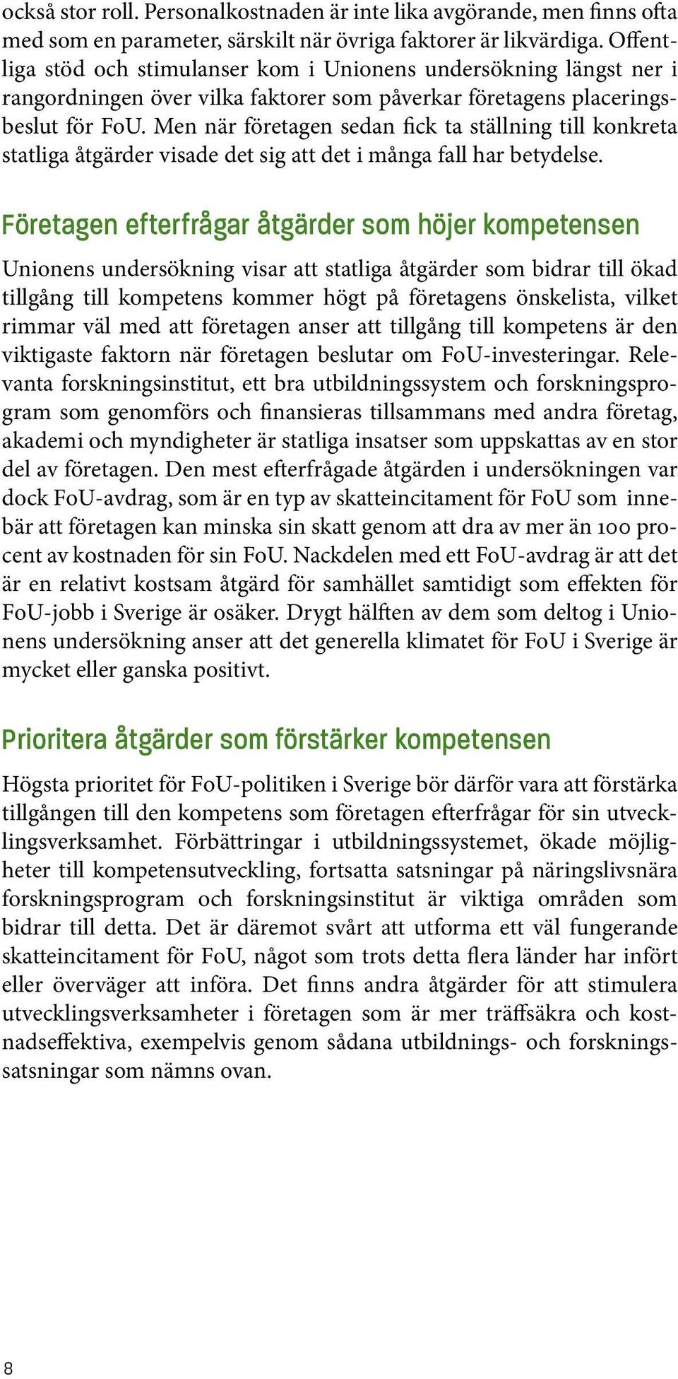 Men när företagen sedan fick ta ställning till konkreta statliga åtgärder visade det sig att det i många fall har betydelse.