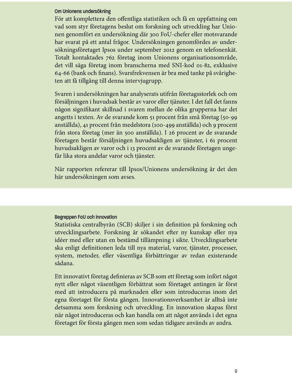 Totalt kontaktades 762 företag inom Unionens organisationsområde, det vill säga företag inom branscherna med SNI-kod 01-82, exklusive 64-66 (bank och finans).