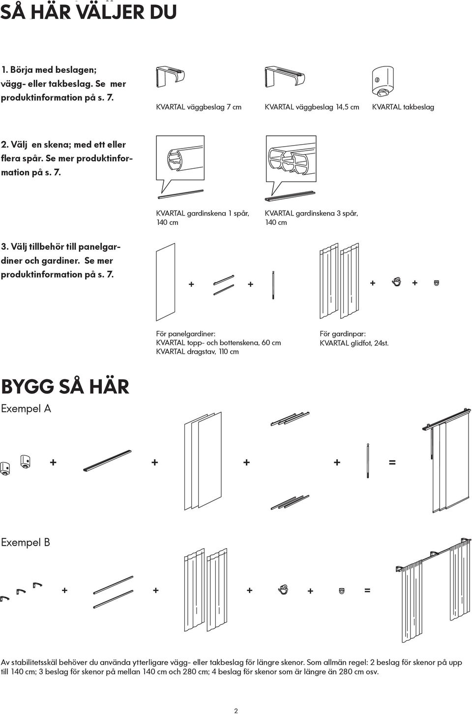 BYGG SÅ HÄR Exempel A + + + + = Exempel B + + + + = Av stabilitetsskäl behöver du använda ytterligare vägg- eller takbeslag för längre skenor.