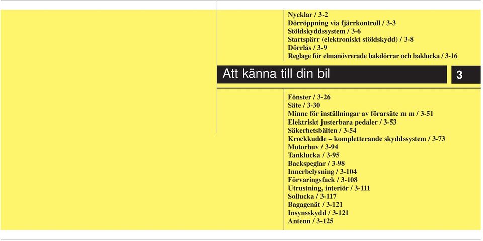 justerbara pedaler / 3-53 Säkerhetsbälten / 3-54 Krockkudde kompletterande skyddssystem / 3-73 Motorhuv / 3-94 Tanklucka / 3-95 Backspeglar / 3-98