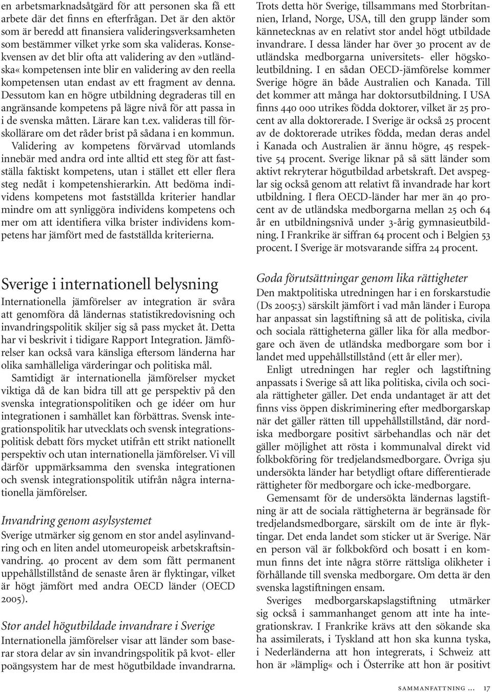 Konsekvensen av det blir ofta att validering av den»utländska«kompetensen inte blir en validering av den reella kompetensen utan endast av ett fragment av denna.