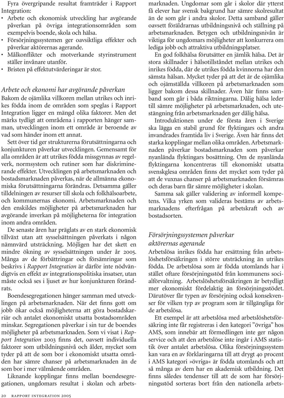 Arbete och ekonomi har avgörande påverkan Bakom de ojämlika villkoren mellan utrikes och inrikes födda inom de områden som speglas i Rapport Integration ligger en mängd olika faktorer.