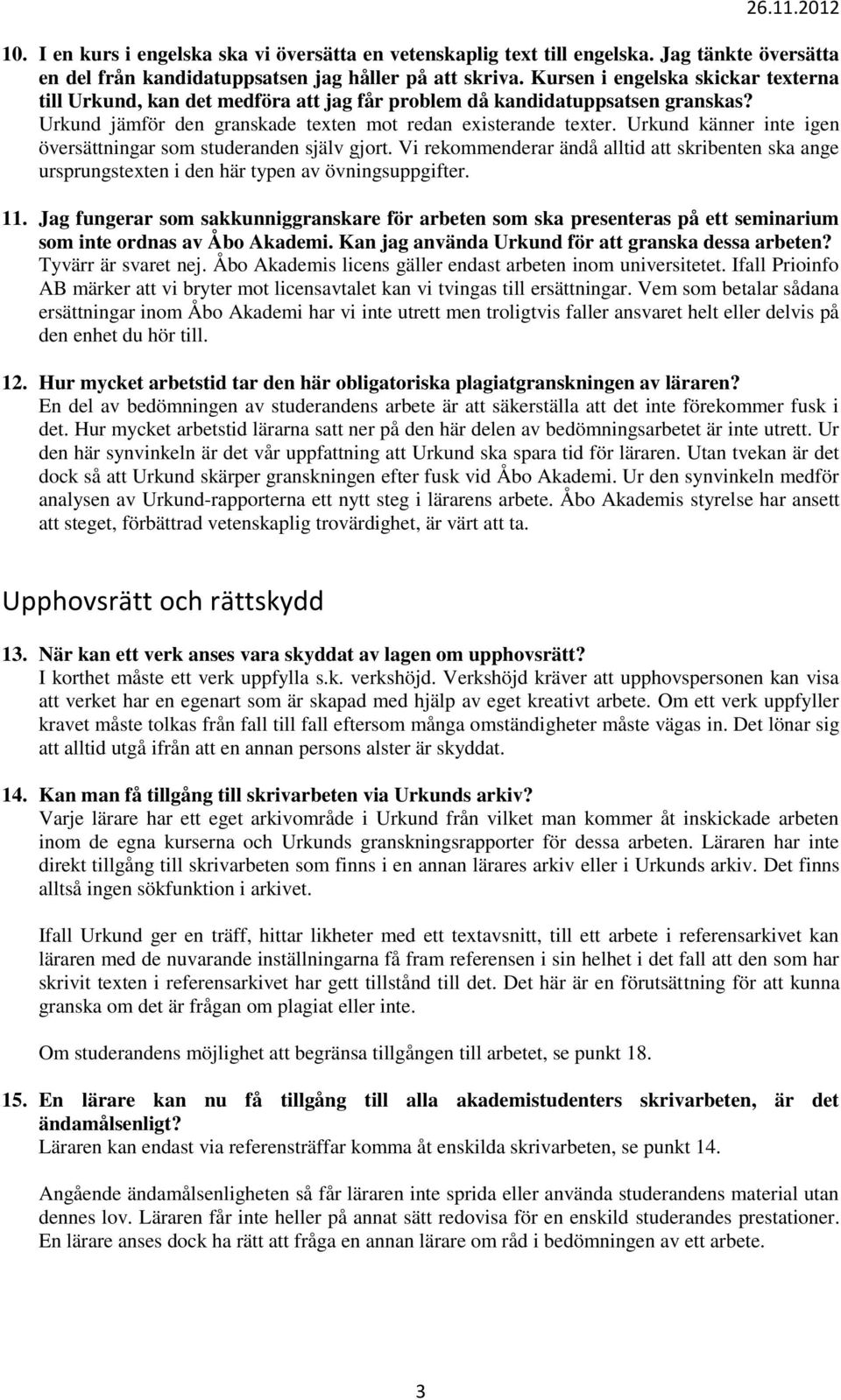 Urkund känner inte igen översättningar som studeranden själv gjort. Vi rekommenderar ändå alltid att skribenten ska ange ursprungstexten i den här typen av övningsuppgifter. 11.