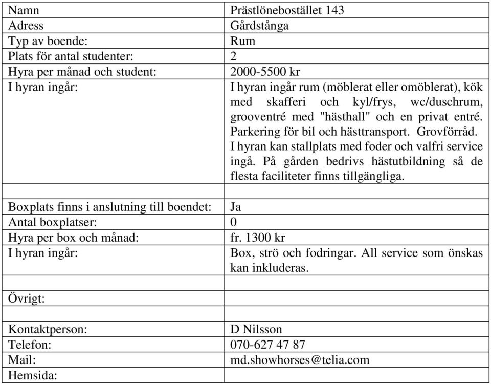 I hyran kan stallplats med foder och valfri service ingå. På gården bedrivs hästutbildning så de flesta faciliteter finns tillgängliga.