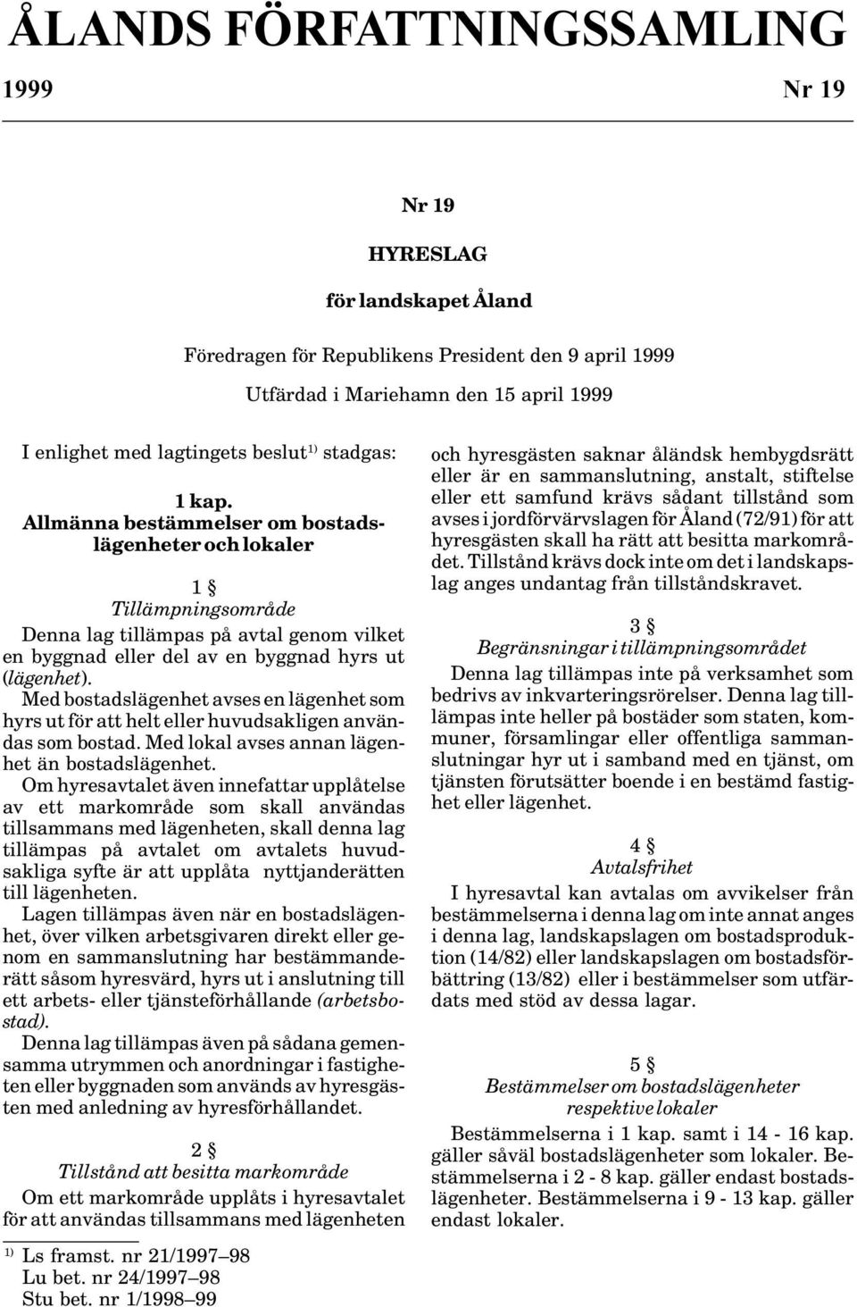 Med bostadslägenhet avses en lägenhet som hyrs ut för att helt eller huvudsakligen användas som bostad. Med lokal avses annan lägenhet än bostadslägenhet.