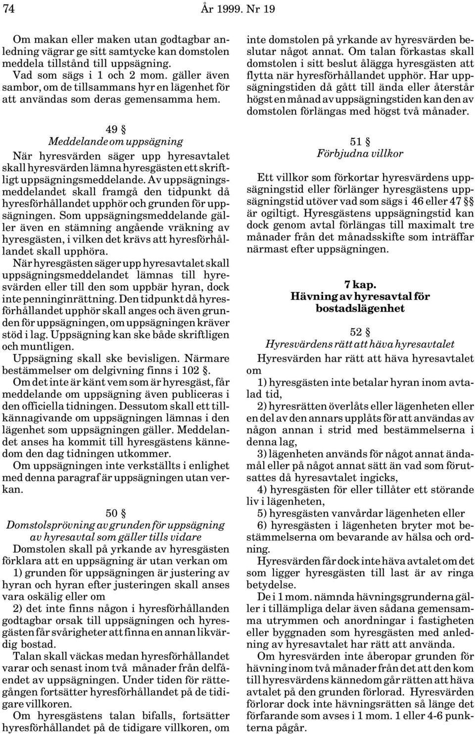 49 Meddelande om uppsägning När hyresvärden säger upp hyresavtalet skall hyresvärden lämna hyresgästen ett skriftligt uppsägningsmeddelande.