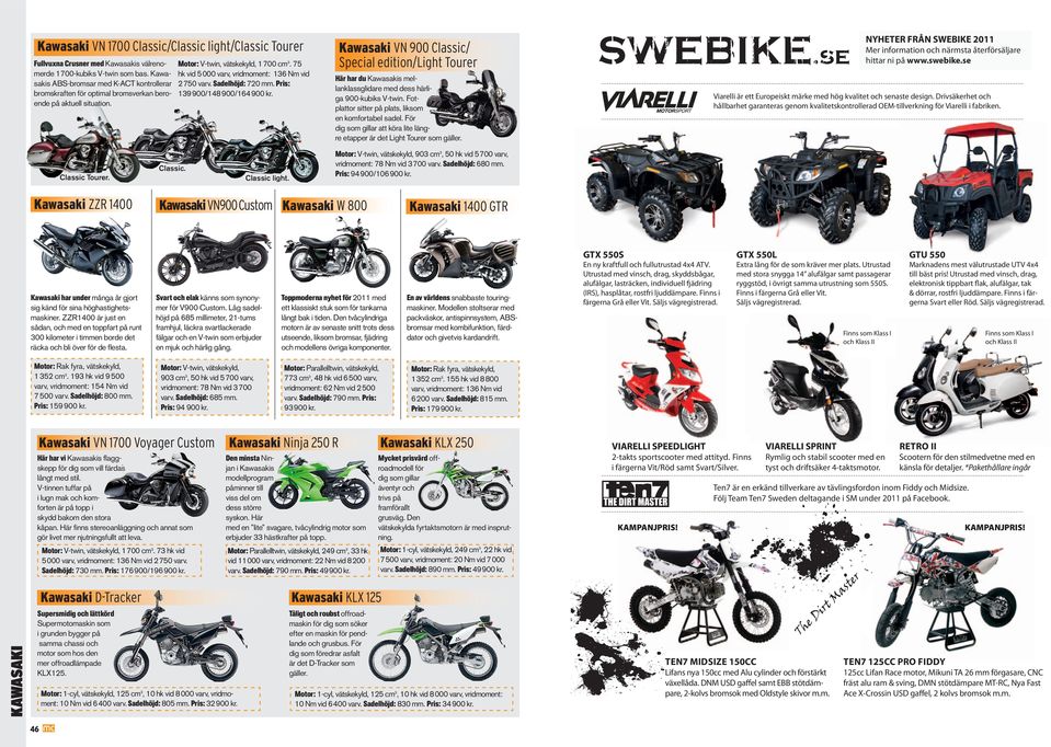 75 hk vid 5 000 varv, vridmoment: 136 Nm vid 2 750 varv. Sadelhöjd: 720 mm. Pris: 139 900/148 900/164 900 kr. Classic. Classic Tourer. Kawasaki ZZR 1400 Classic light.