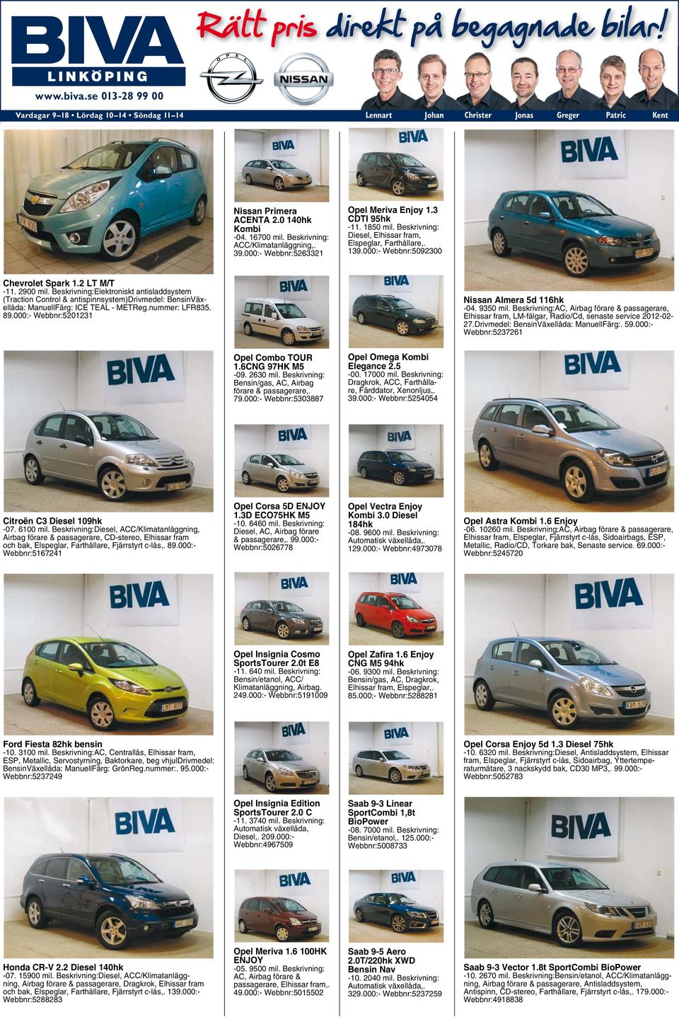 Beskrivning:Elektroniskt antisladdsystem (Traction Control & antispinnsystem)drivmedel: BensinVäxellåda: ManuellFärg: ICE TEAL - METReg.nummer: LFR835. 89.