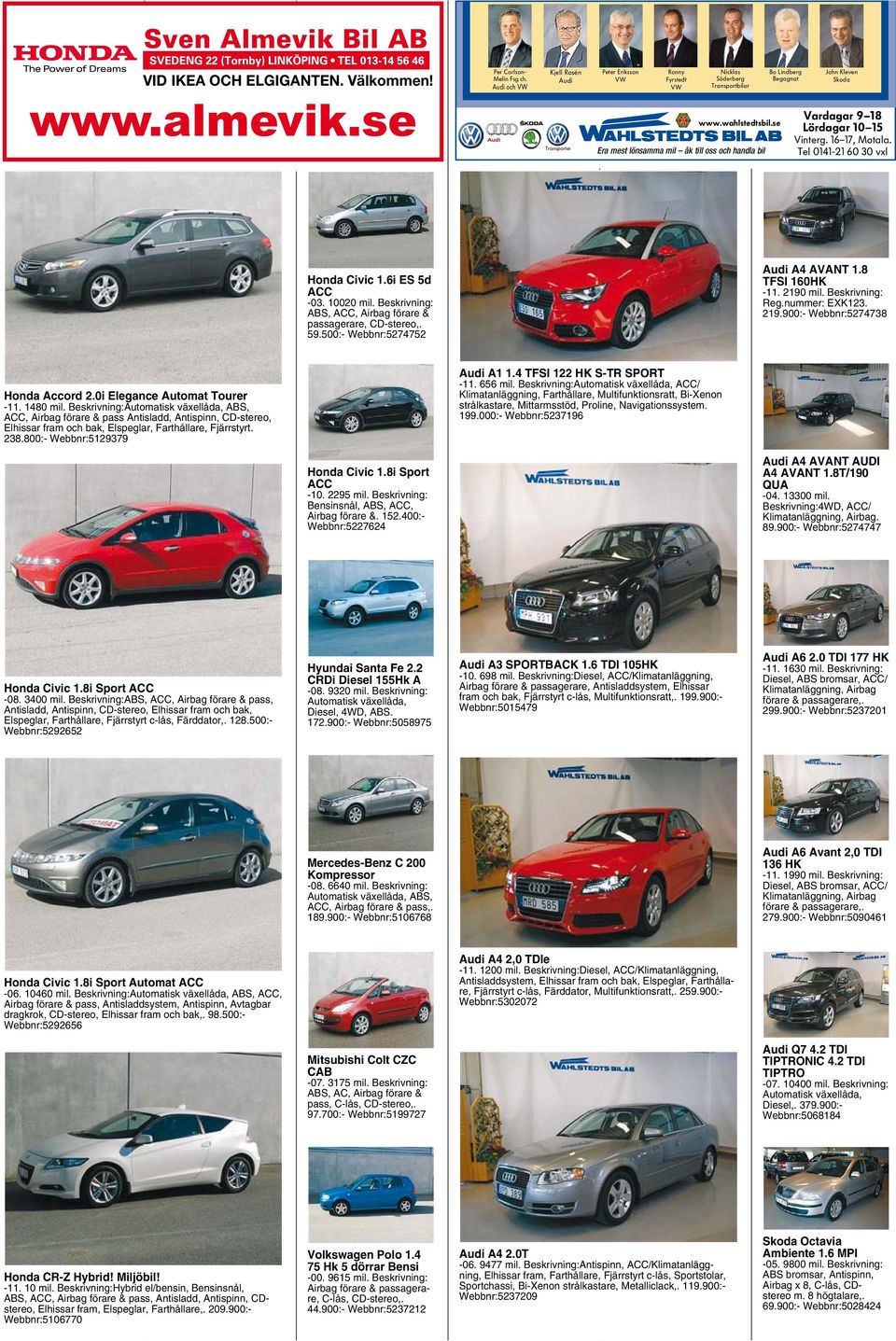 6i ES 5d ACC -11. 2190 mil. Beskrivning: Reg.nummer: EXK123. 219.900:- Webbnr:5274738-03. 10020 mil. Beskrivning: ABS, ACC, Airbag förare & passagerare, CD-stereo,. 59.500:- Webbnr:5274752 Audi A1 1.