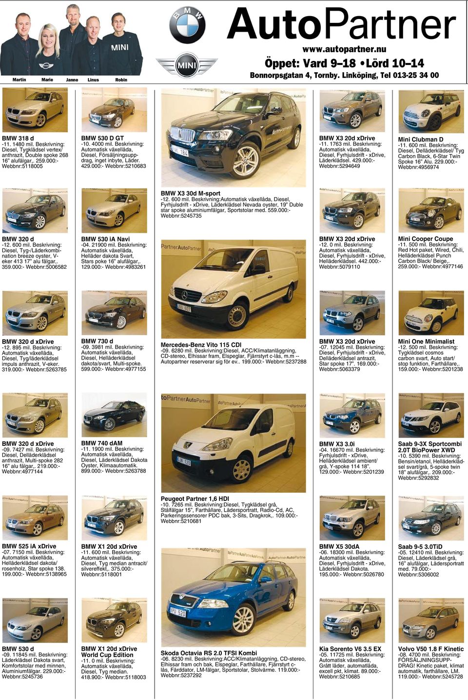 429.000:- Webbnr:5210683 BMW X3 20d xdrive -11. 1763 mil. Beskrivning: Diesel, Fyrhjulsdrift - xdrive, Läderklädsel. 429.000:- Webbnr:5294649 Mini Clubman D -11. 600 mil.
