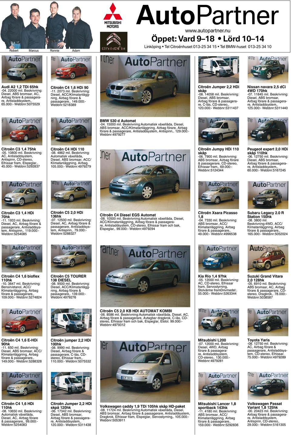 Beskrivning: Diesel, ABS bromsar, AC, Airbag förare & passagerare, Antisladdsystem,. 65.000:- Webbnr:5075529 Citroën C4 1,6 HDi 90-11. 2073 mil. Beskrivning: Diesel, Airbag förare & passagerare,. 149.