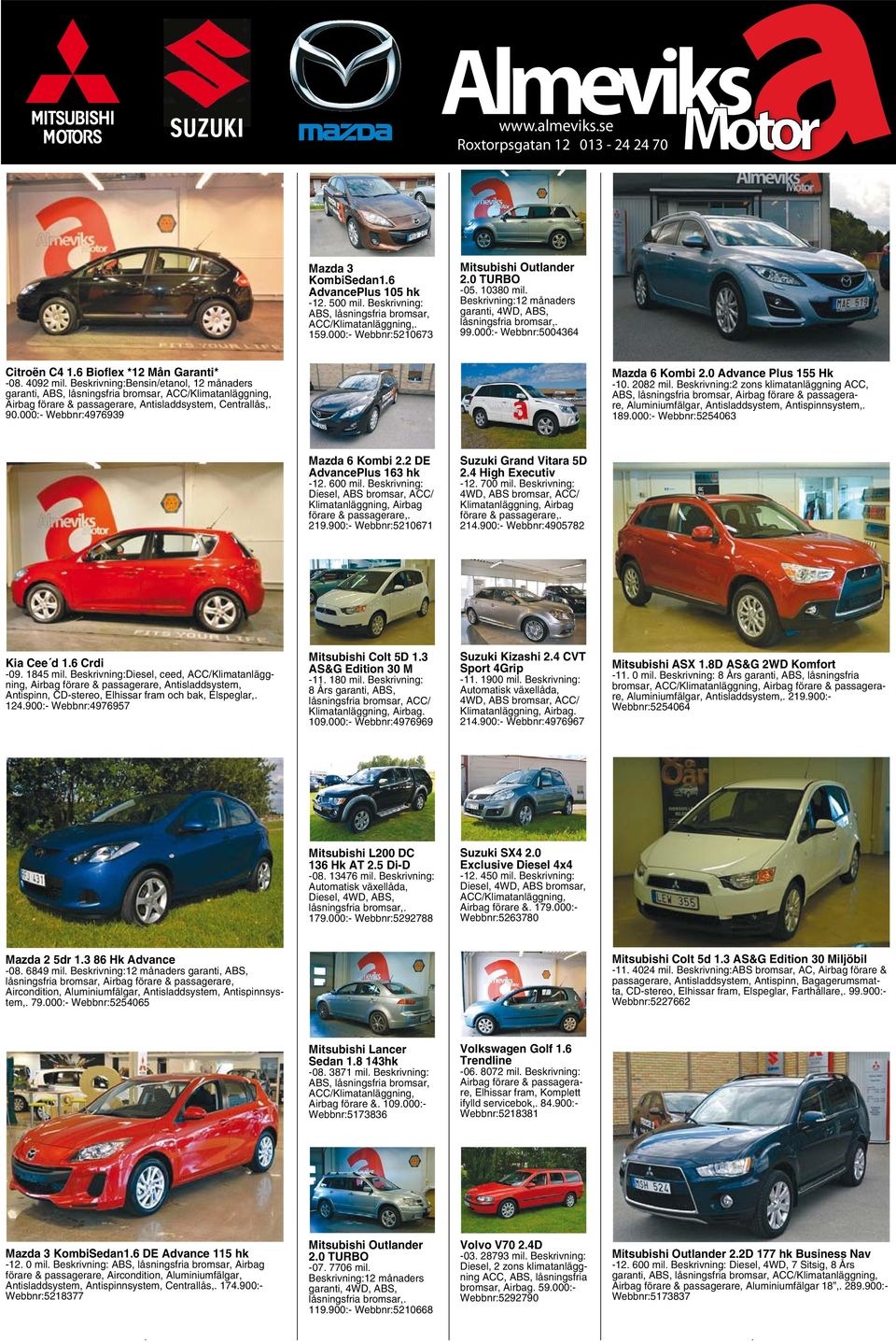 Beskrivning:Bensin/etanol, 12 månaders garanti, ABS, låsningsfria bromsar, Airbag förare & passagerare, Antisladdsystem, Centrallås,. 90.000:- Webbnr:4976939 Mazda 6 Kombi 2.0 Advance Plus 155 Hk -10.