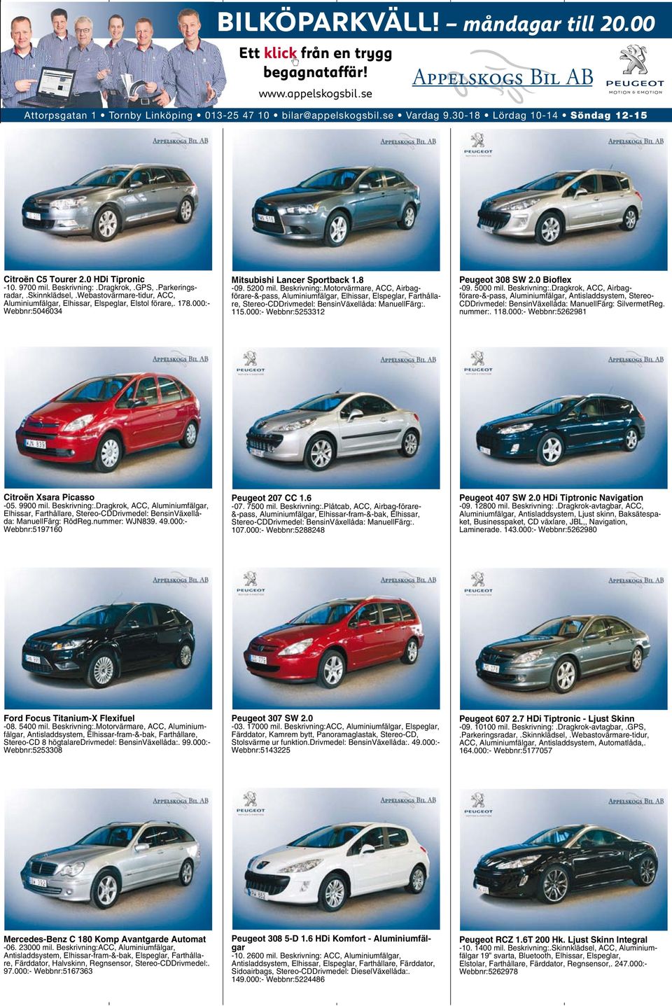Motorvärmare, ACC, Airbagförare-&-pass, Aluminiumfälgar, Elhissar, Elspeglar, Farthållare, Stereo-CDDrivmedel: BensinVäxellåda: ManuellFärg:. 115.000:- Webbnr:5253312 Peugeot 308 SW 2.0 Bioflex -09.