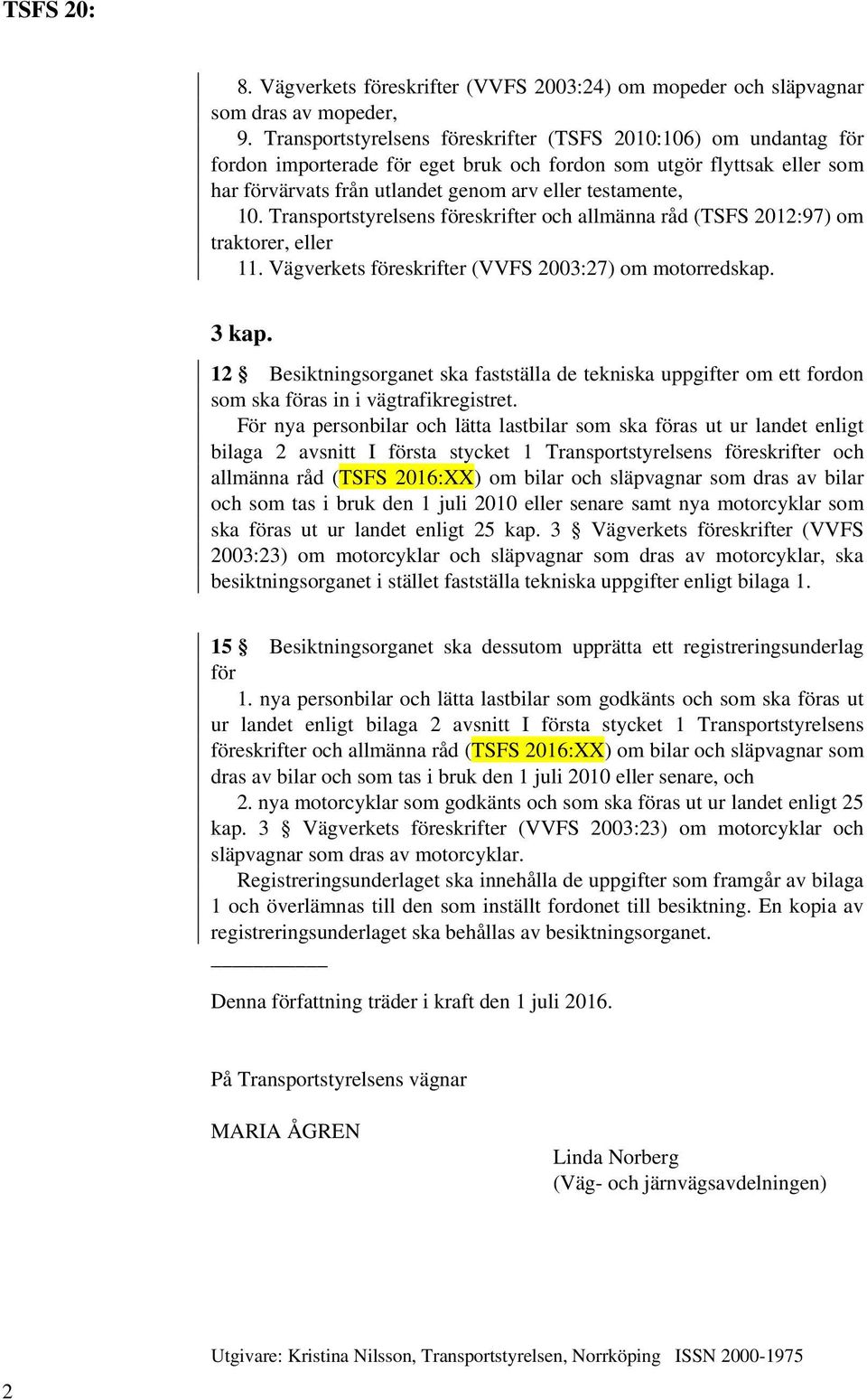 Transportstyrelsens föreskrifter och allmänna råd (TSFS 2012:97) om traktorer, eller 11. Vägverkets föreskrifter (VVFS 2003:27) om motorredskap. 3 kap.