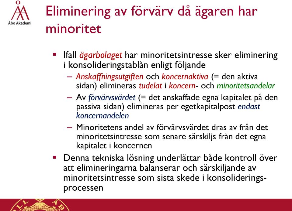 elimineras per egetkapitalpost endast koncernandelen Minoritetens andel av förvärvsvärdet dras av från det minoritetsintresse som senare särskiljs från det egna
