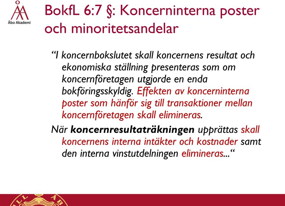 Effekten av koncerninterna poster som hänför sig till transaktioner mellan koncernföretagen skall elimineras.
