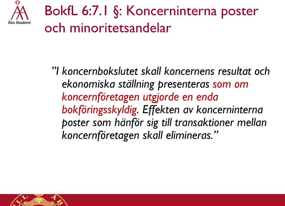 koncernens resultat och ekonomiska ställning presenteras som om