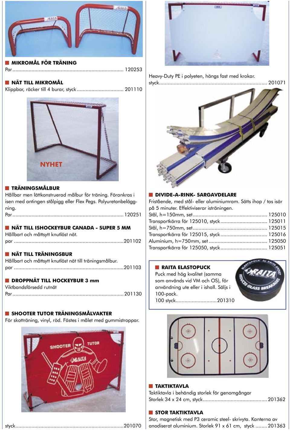 ..201102 NÄT TILL TRÄNINGSBUR Hållbart och måttsytt knutlöst nät till träningsmålbur. par...201103 DROPPNÄT TILL HOCKEYBUR 3 mm Viktbandsförsedd rutnät Par.